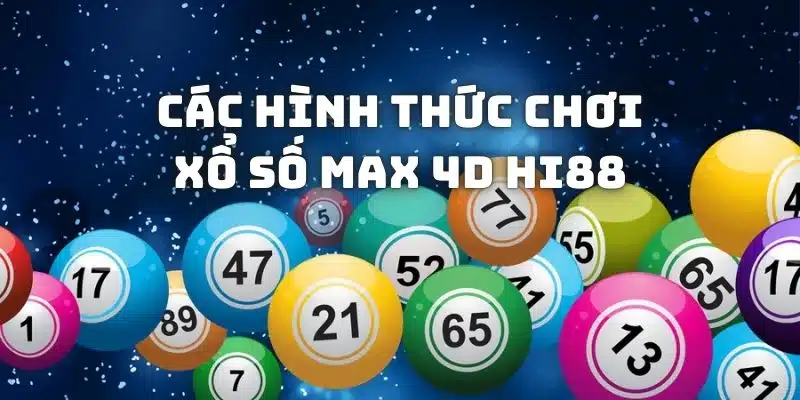 Tất cả hình thức chơi xổ số Max 4D Hi88